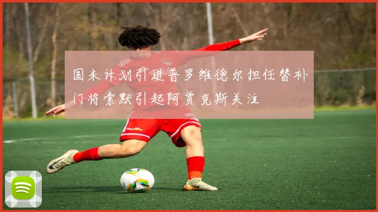 国米计划引进普罗维德尔担任替补门将索默引起阿贾克斯关注