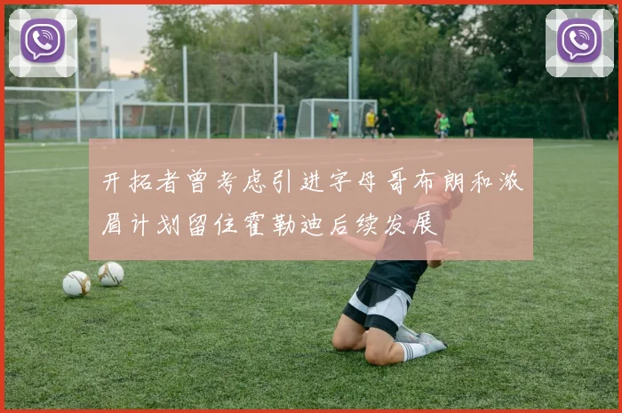 开拓者曾考虑引进字母哥布朗和浓眉计划留住霍勒迪后续发展